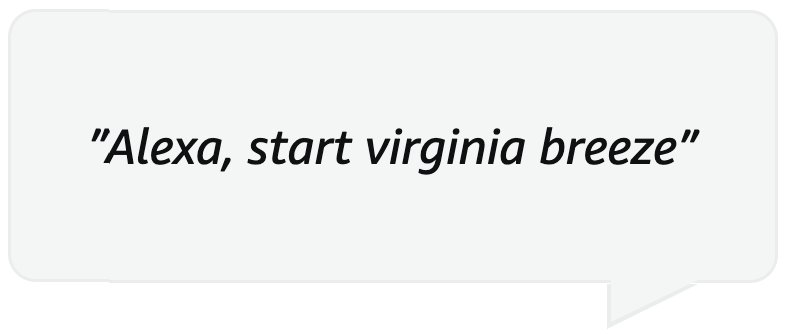 A speech bubble that says `` alexa , start virginia breeze '' on a white background.